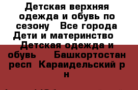 Детская верхняя одежда и обувь по сезону - Все города Дети и материнство » Детская одежда и обувь   . Башкортостан респ.,Караидельский р-н